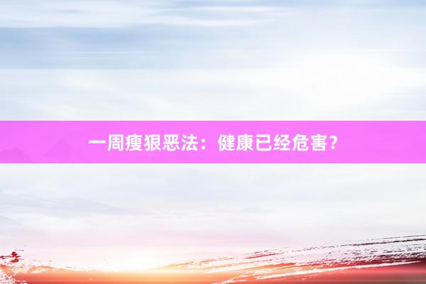 一周瘦狠恶法：健康已经危害？