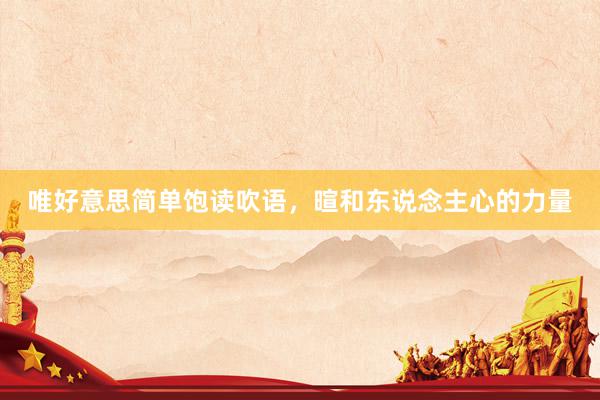唯好意思简单饱读吹语，暄和东说念主心的力量